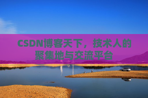 CSDN博客天下，技术人的聚集地与交流平台